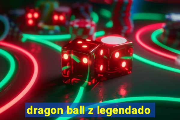 dragon ball z legendado